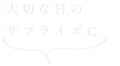 大切な日のサプライズに