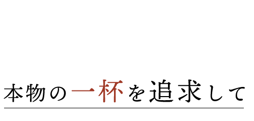 本物の一杯を追求して